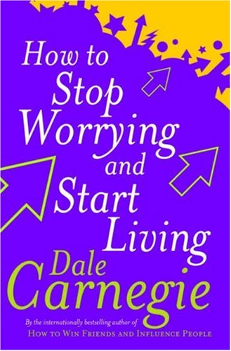 How To Stop Worrying And Start Living By Dale Carnegie